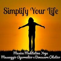 Simplify Your Life - Musica Meditativa Yoga Massaggio Ayurvedico e Benessere Olistico con Suoni Rilassanti Strumentali New Age