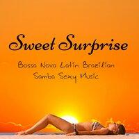 Sweet Surprise - Bossa Nova Latin Brazilian Samba Sexy Music with Jazz Lounge Chill Sounds