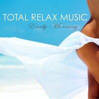 Total Relax Music - Early Morning Chillout Relaxation Techniques for Anxiety Relief & Relaxation Exercises