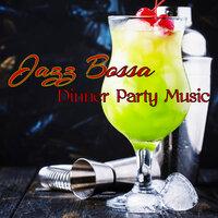 Jazz Bossa Dinner Party Music - Jazz Bossanova Chill for Restaurant, Cocktails and Drinks